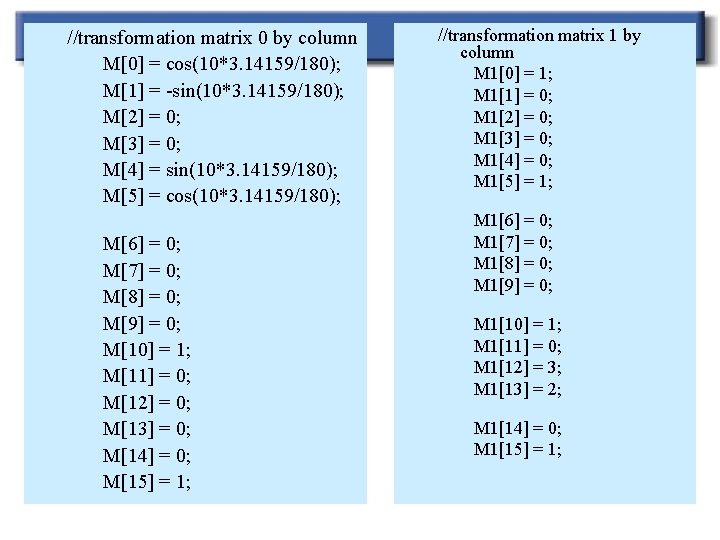 //transformation matrix 0 by column M[0] = cos(10*3. 14159/180); M[1] = -sin(10*3. 14159/180); M[2]
