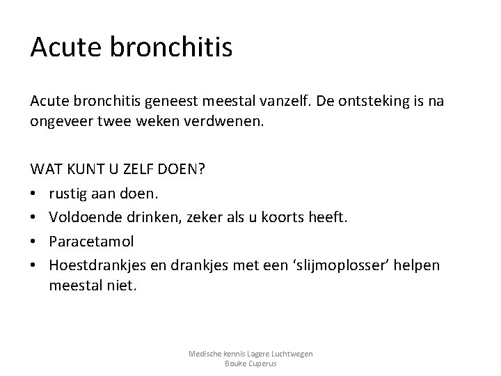 Acute bronchitis geneest meestal vanzelf. De ontsteking is na ongeveer twee weken verdwenen. WAT