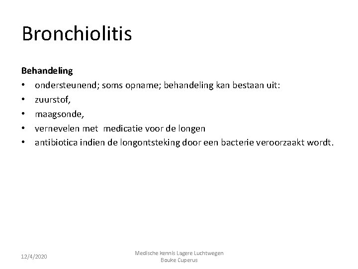 Bronchiolitis Behandeling • ondersteunend; soms opname; behandeling kan bestaan uit: • zuurstof, • maagsonde,