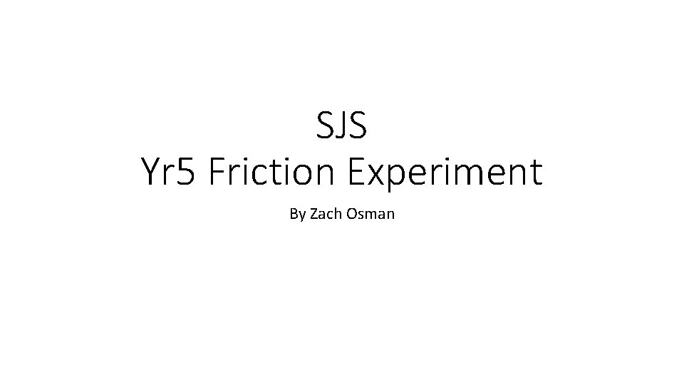 SJS Yr 5 Friction Experiment By Zach Osman 