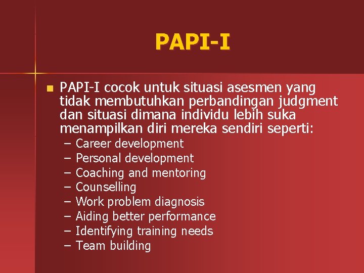 PAPI-I n PAPI-I cocok untuk situasi asesmen yang tidak membutuhkan perbandingan judgment dan situasi