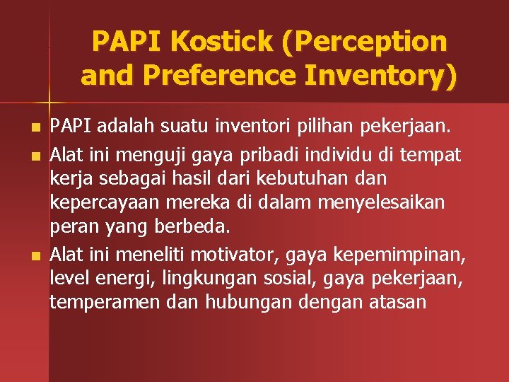 PAPI Kostick (Perception and Preference Inventory) n n n PAPI adalah suatu inventori pilihan