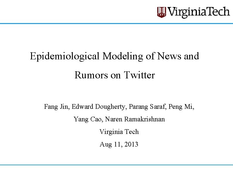 Epidemiological Modeling of News and Rumors on Twitter Fang Jin, Edward Dougherty, Parang Saraf, Epidemiological Modeling of News and Rumors on Twitter Fang Jin, Edward Dougherty, Parang Saraf,