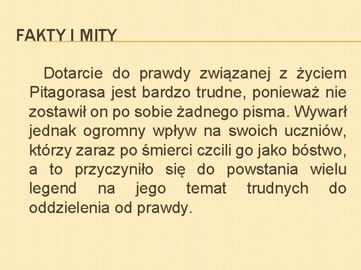 FAKTY I MITY Dotarcie do prawdy związanej z życiem Pitagorasa jest bardzo trudne, ponieważ