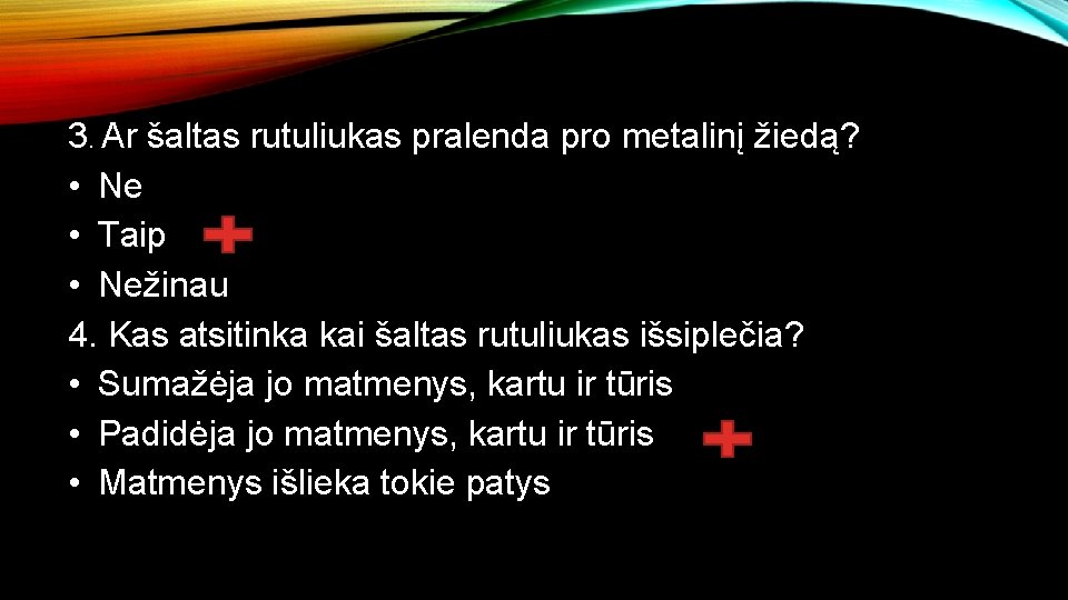 3. Ar šaltas rutuliukas pralenda pro metalinį žiedą? • Ne • Taip • Nežinau