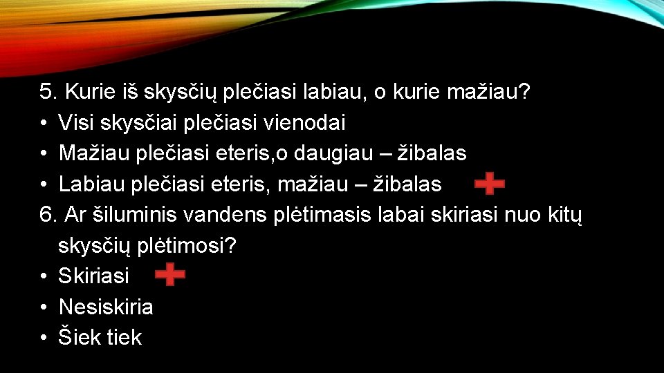 5. Kurie iš skysčių plečiasi labiau, o kurie mažiau? • Visi skysčiai plečiasi vienodai