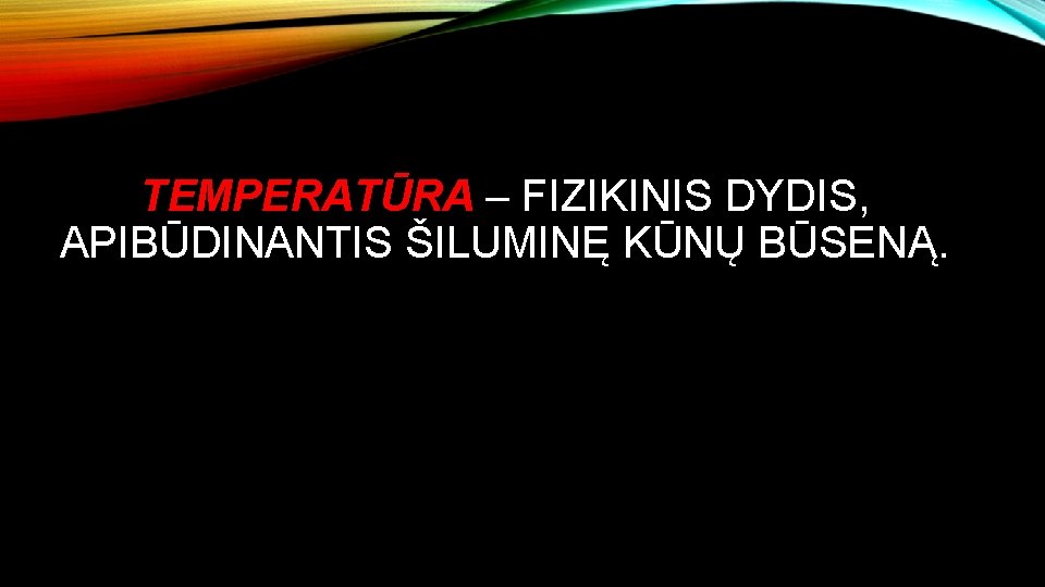 TEMPERATŪRA – FIZIKINIS DYDIS, APIBŪDINANTIS ŠILUMINĘ KŪNŲ BŪSENĄ. 