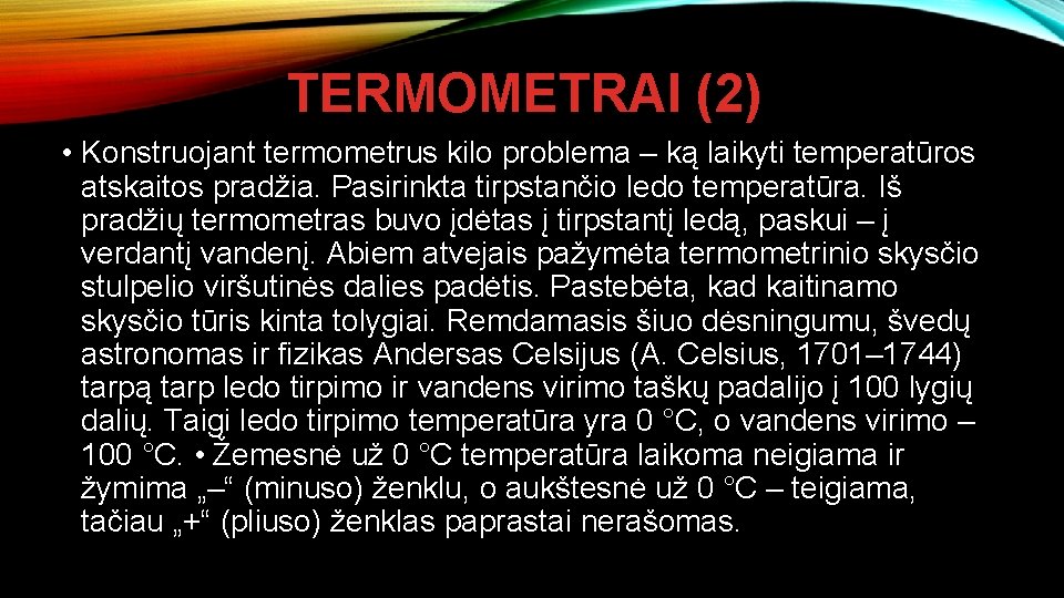 TERMOMETRAI (2) • Konstruojant termometrus kilo problema – ką laikyti temperatūros atskaitos pradžia. Pasirinkta