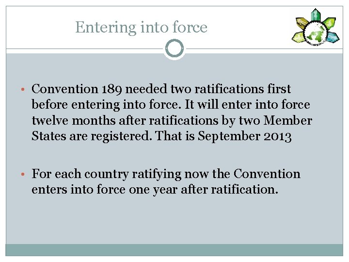 Entering into force • Convention 189 needed two ratifications first before entering into force.