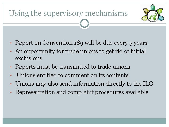 Using the supervisory mechanisms • Report on Convention 189 will be due every 5