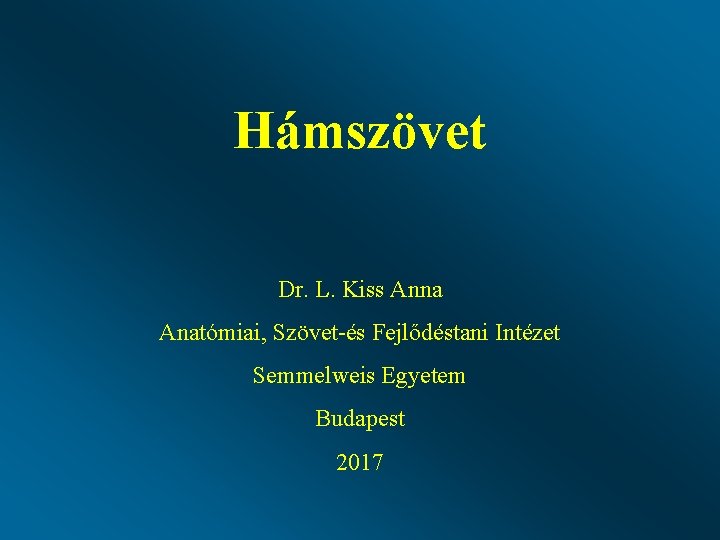 Hámszövet Dr. L. Kiss Anna Anatómiai, Szövet-és Fejlődéstani Intézet Semmelweis Egyetem Budapest 2017 