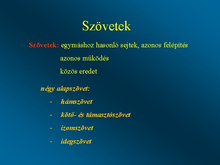 Szövetek: egymáshoz hasonló sejtek, azonos felépítés azonos működés közös eredet négy alapszövet: - hámszövet