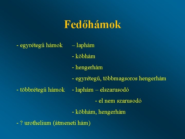 Fedőhámok - egyrétegű hámok – laphám - köbhám - hengerhám - egyrétegű, többmagsoros hengerhám