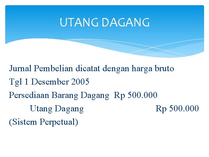 UTANG DAGANG Jurnal Pembelian dicatat dengan harga bruto Tgl 1 Desember 2005 Persediaan Barang