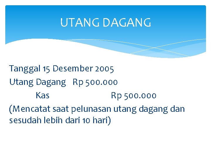 UTANG DAGANG Tanggal 15 Desember 2005 Utang Dagang Rp 500. 000 Kas Rp 500.