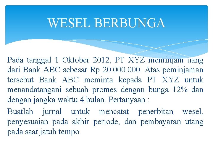 WESEL BERBUNGA Pada tanggal 1 Oktober 2012, PT XYZ meminjam uang dari Bank ABC