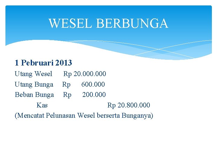 WESEL BERBUNGA 1 Pebruari 2013 Utang Wesel Rp 20. 000 Utang Bunga Rp 600.