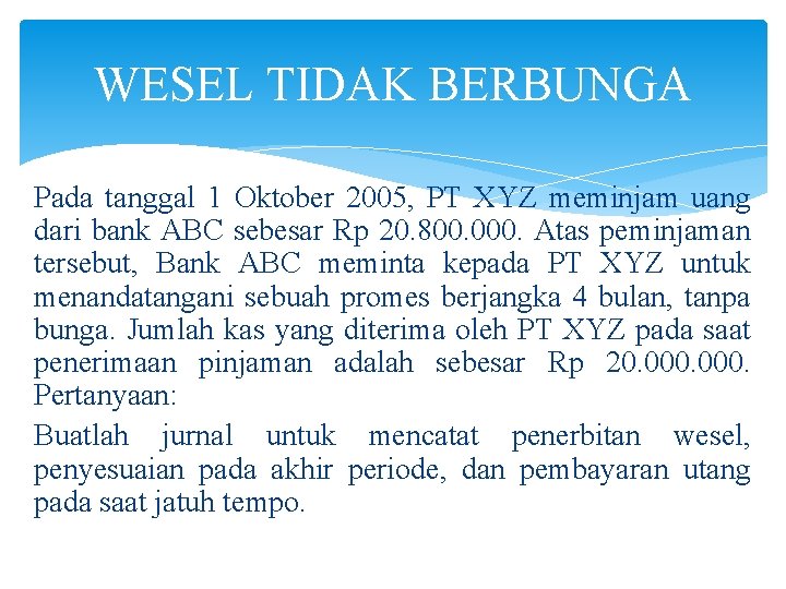 WESEL TIDAK BERBUNGA Pada tanggal 1 Oktober 2005, PT XYZ meminjam uang dari bank