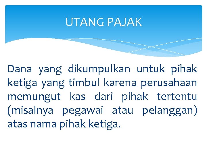 UTANG PAJAK Dana yang dikumpulkan untuk pihak ketiga yang timbul karena perusahaan memungut kas