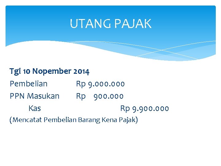 UTANG PAJAK Tgl 10 Nopember 2014 Pembelian Rp 9. 000 PPN Masukan Rp 900.