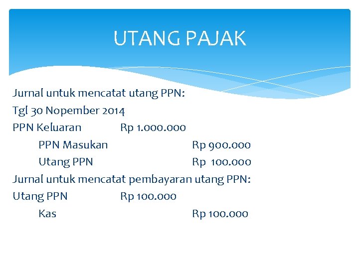 UTANG PAJAK Jurnal untuk mencatat utang PPN: Tgl 30 Nopember 2014 PPN Keluaran Rp