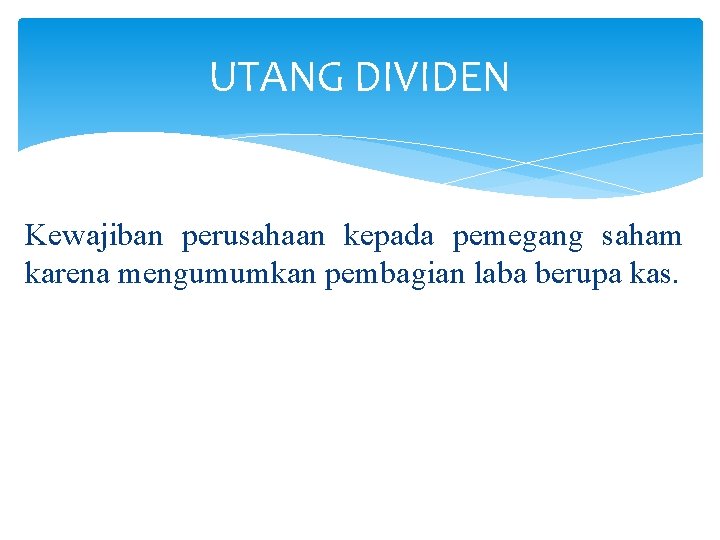 UTANG DIVIDEN Kewajiban perusahaan kepada pemegang saham karena mengumumkan pembagian laba berupa kas. 