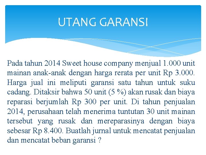 UTANG GARANSI Pada tahun 2014 Sweet house company menjual 1. 000 unit mainan anak-anak