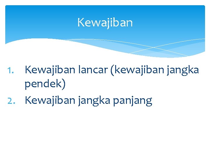 Kewajiban 1. Kewajiban lancar (kewajiban jangka pendek) 2. Kewajiban jangka panjang 