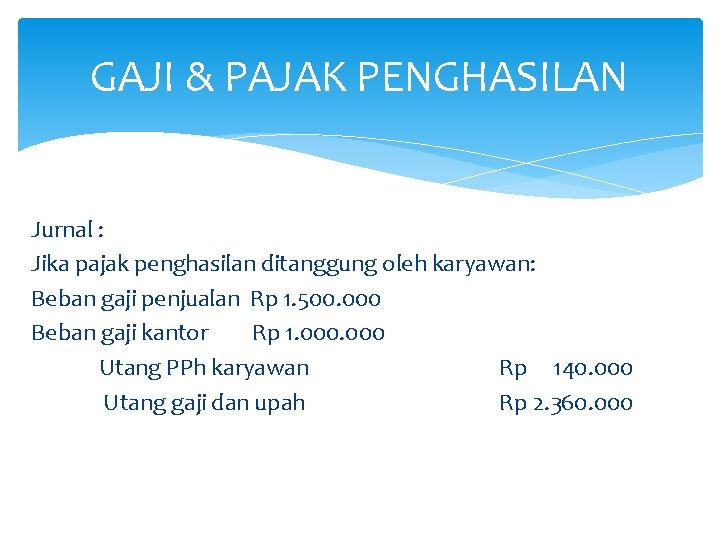 GAJI & PAJAK PENGHASILAN Jurnal : Jika pajak penghasilan ditanggung oleh karyawan: Beban gaji