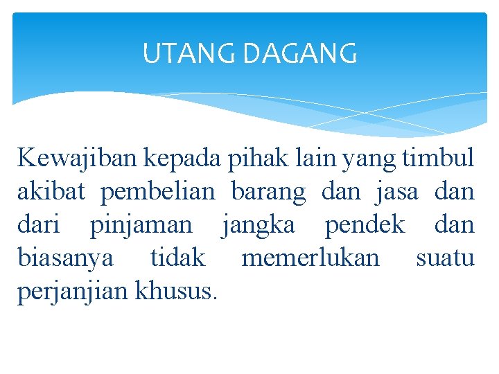 UTANG DAGANG Kewajiban kepada pihak lain yang timbul akibat pembelian barang dan jasa dan