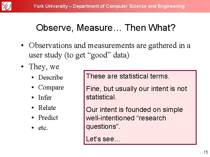 York University – Department of Computer Science and Engineering Observe, Measure… Then What? •
