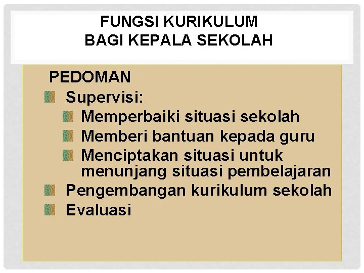 FUNGSI KURIKULUM BAGI KEPALA SEKOLAH PEDOMAN Supervisi: Memperbaiki situasi sekolah Memberi bantuan kepada guru