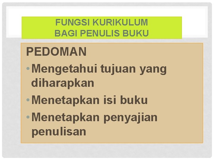 FUNGSI KURIKULUM BAGI PENULIS BUKU PEDOMAN • Mengetahui tujuan yang diharapkan • Menetapkan isi