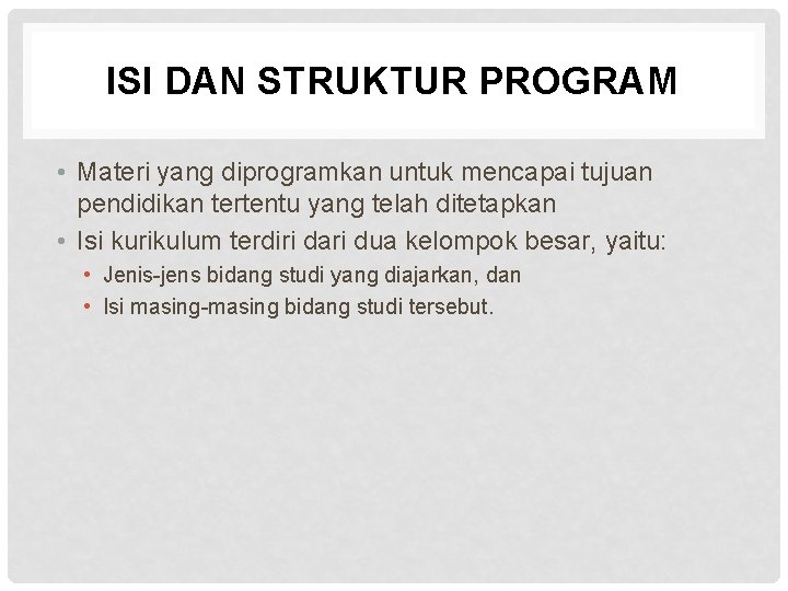 ISI DAN STRUKTUR PROGRAM • Materi yang diprogramkan untuk mencapai tujuan pendidikan tertentu yang