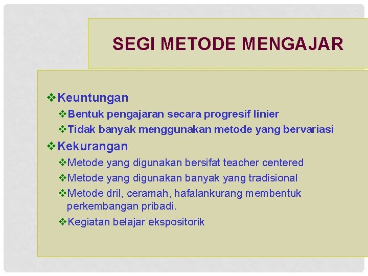 SEGI METODE MENGAJAR v. Keuntungan v. Bentuk pengajaran secara progresif linier v. Tidak banyak