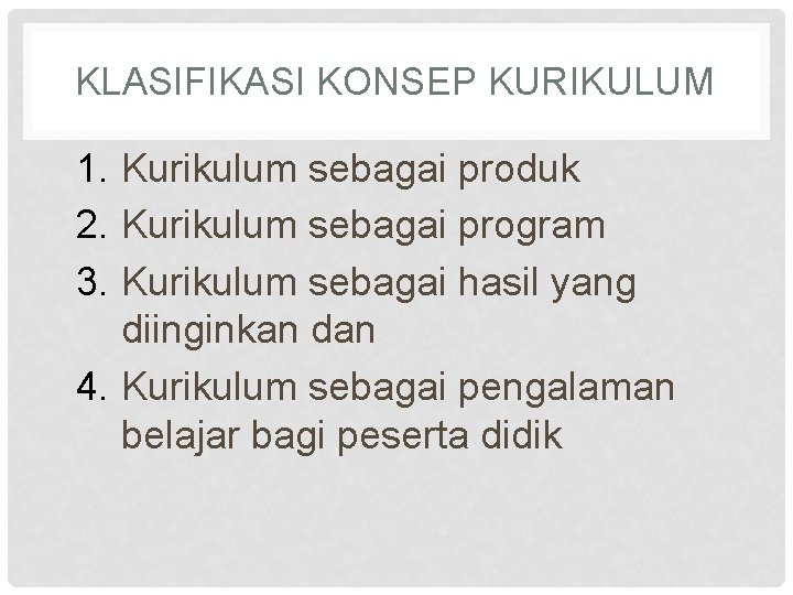 KLASIFIKASI KONSEP KURIKULUM 1. Kurikulum sebagai produk 2. Kurikulum sebagai program 3. Kurikulum sebagai