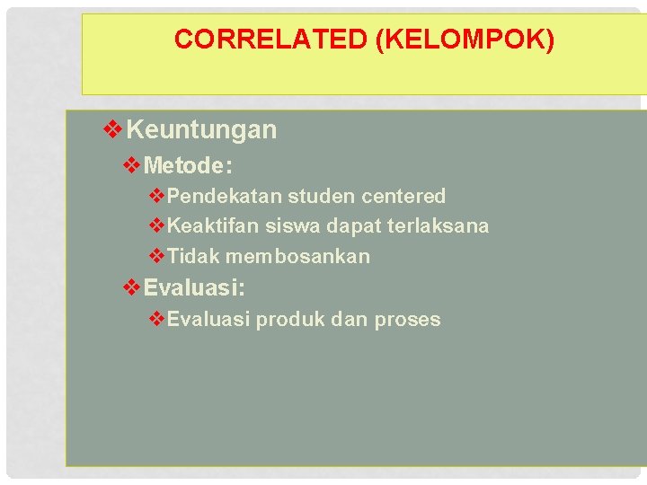 CORRELATED (KELOMPOK) v. Keuntungan v. Metode: v. Pendekatan studen centered v. Keaktifan siswa dapat