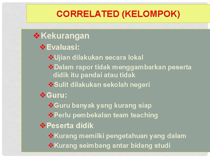 CORRELATED (KELOMPOK) v. Kekurangan v. Evaluasi: v. Ujian dilakukan secara lokal v. Dalam rapor