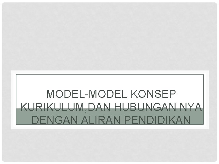 MODEL-MODEL KONSEP KURIKULUM, DAN HUBUNGAN NYA DENGAN ALIRAN PENDIDIKAN 