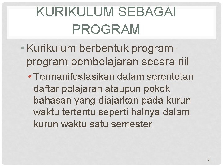 KURIKULUM SEBAGAI PROGRAM • Kurikulum berbentuk program pembelajaran secara riil • Termanifestasikan dalam serentetan