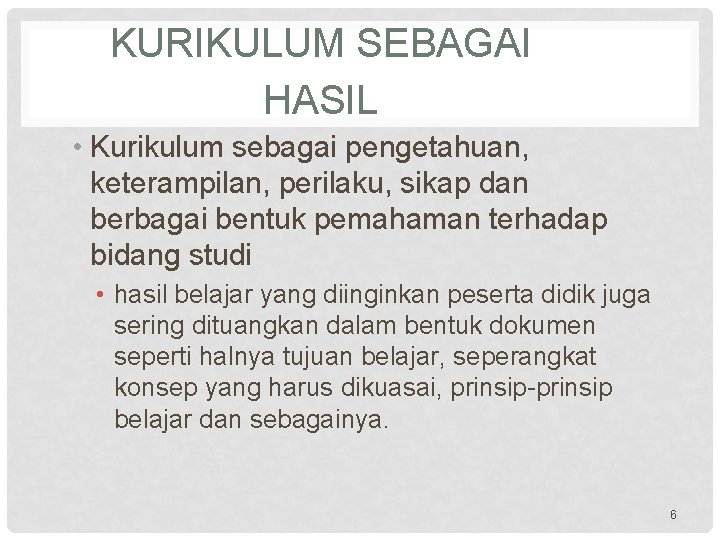 KURIKULUM SEBAGAI HASIL • Kurikulum sebagai pengetahuan, keterampilan, perilaku, sikap dan berbagai bentuk pemahaman