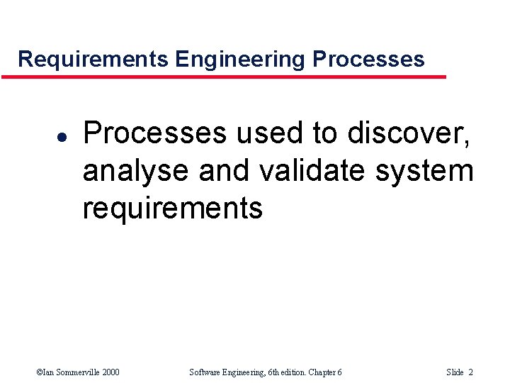 Requirements Engineering Processes l Processes used to discover, analyse and validate system requirements ©Ian