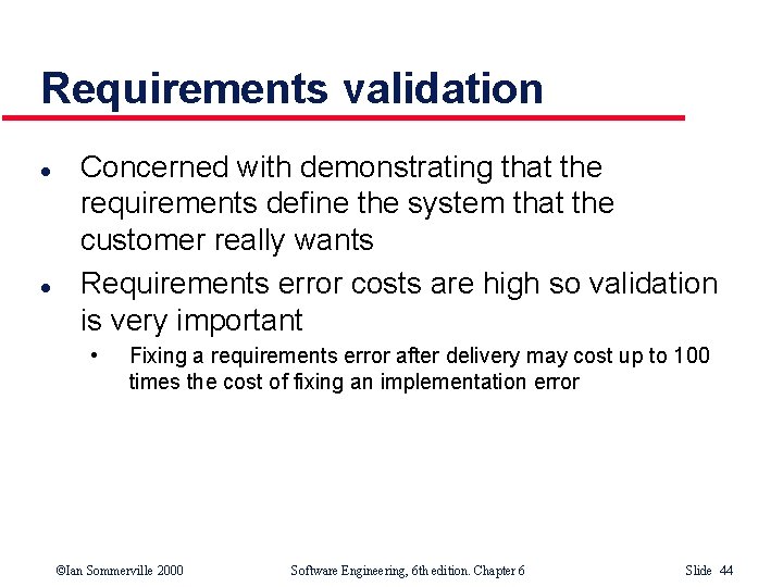 Requirements validation l l Concerned with demonstrating that the requirements define the system that