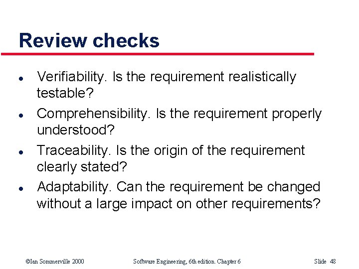 Review checks l l Verifiability. Is the requirement realistically testable? Comprehensibility. Is the requirement