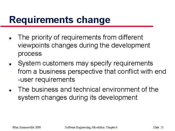 Requirements change l l l The priority of requirements from different viewpoints changes during