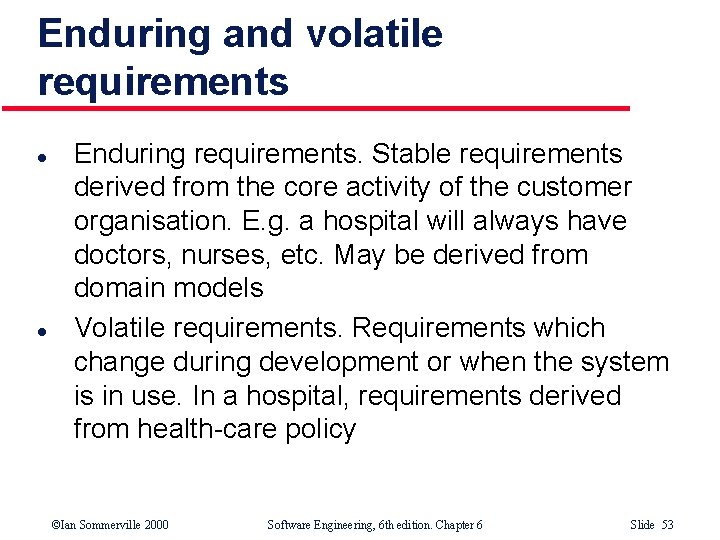 Enduring and volatile requirements l l Enduring requirements. Stable requirements derived from the core