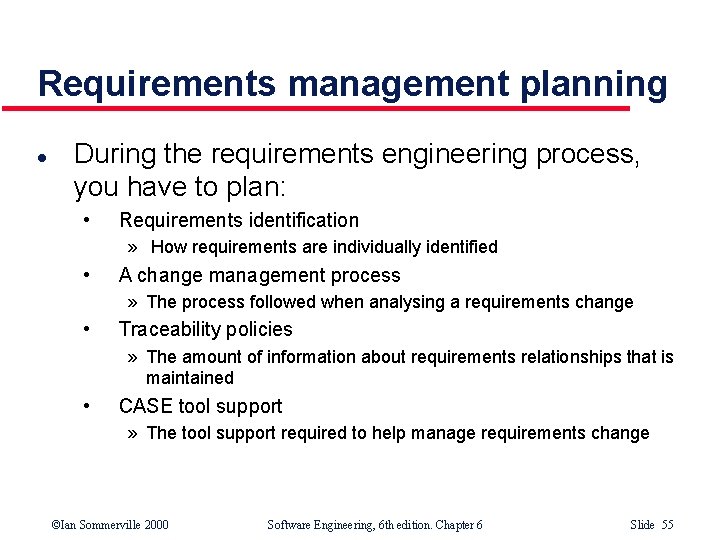 Requirements management planning l During the requirements engineering process, you have to plan: •