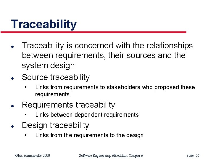 Traceability l l Traceability is concerned with the relationships between requirements, their sources and