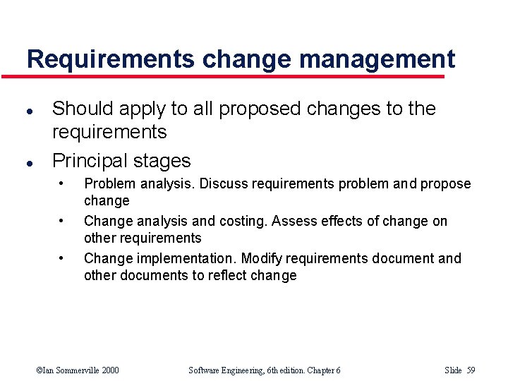 Requirements change management l l Should apply to all proposed changes to the requirements