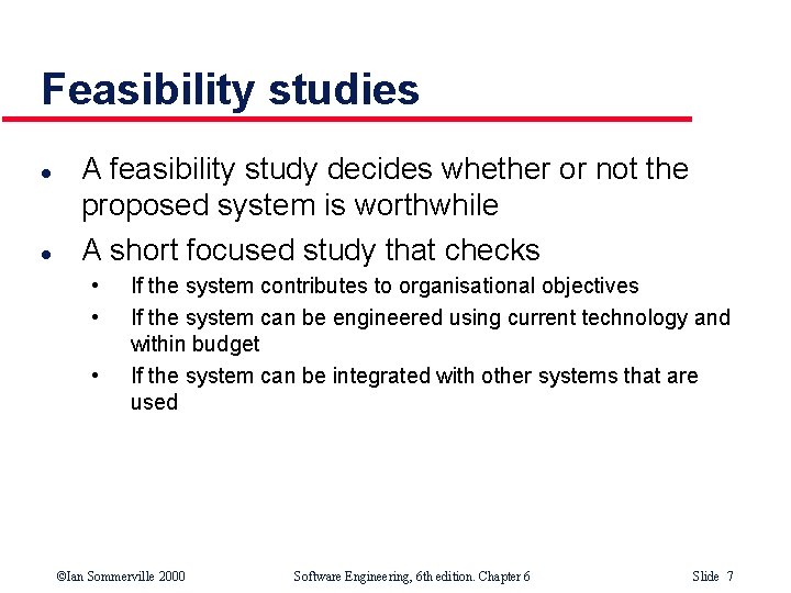 Feasibility studies l l A feasibility study decides whether or not the proposed system